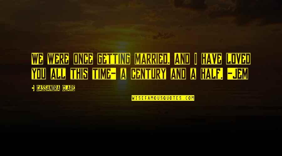 Half Century Quotes By Cassandra Clare: We were once getting married. And I have