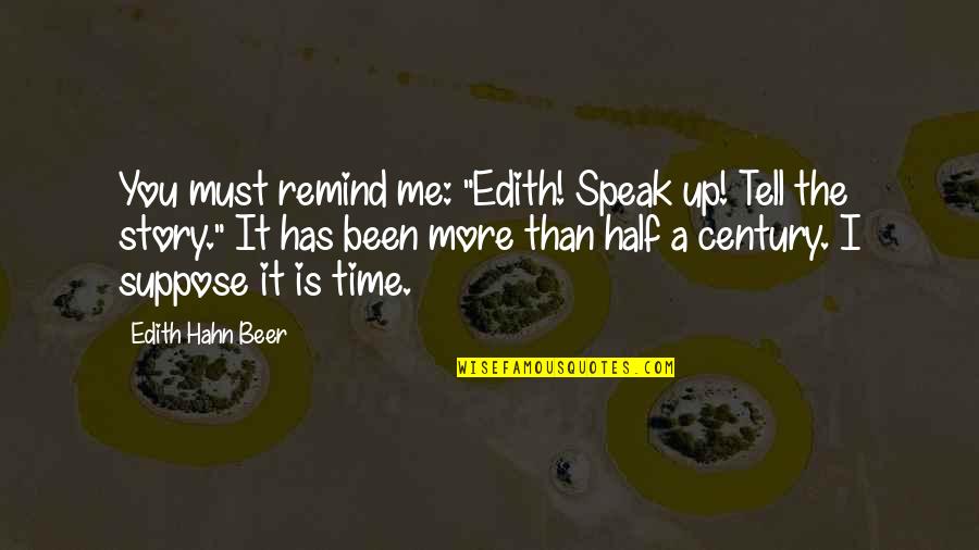 Half Century Quotes By Edith Hahn Beer: You must remind me: "Edith! Speak up! Tell