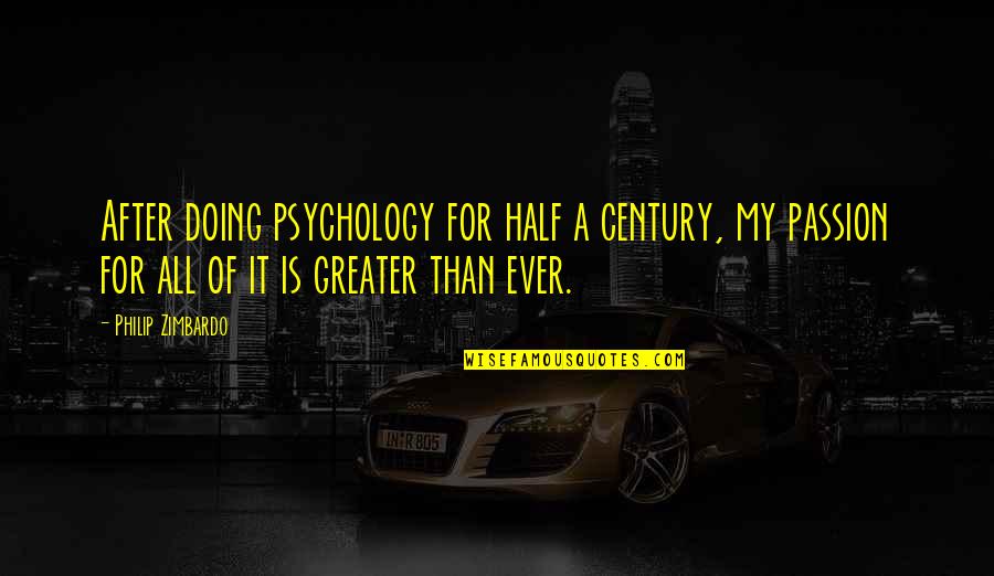 Half Century Quotes By Philip Zimbardo: After doing psychology for half a century, my