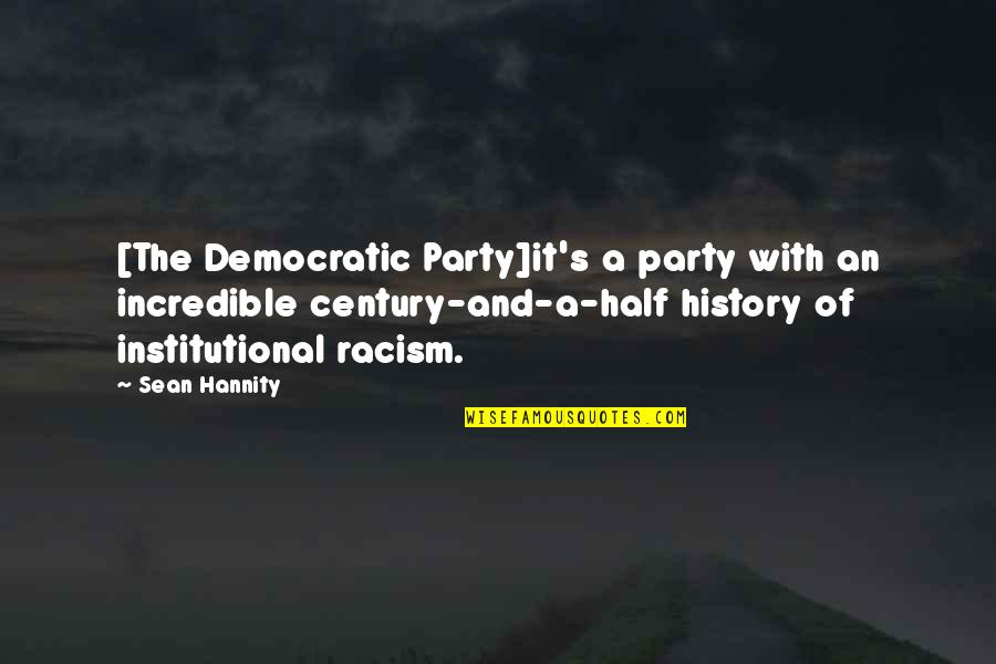 Half Century Quotes By Sean Hannity: [The Democratic Party]it's a party with an incredible