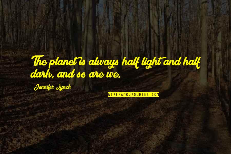 Half Dark Half Light Quotes By Jennifer Lynch: The planet is always half light and half Half Dark Half Light Quotes By Jennifer Lynch: The planet is always half light and half