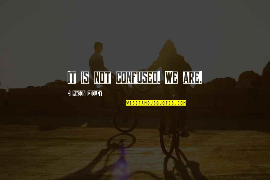 Half Dark Half Light Quotes By Mason Cooley: It is not confused. We are. Half Dark Half Light Quotes By Mason Cooley: It is not confused. We are.