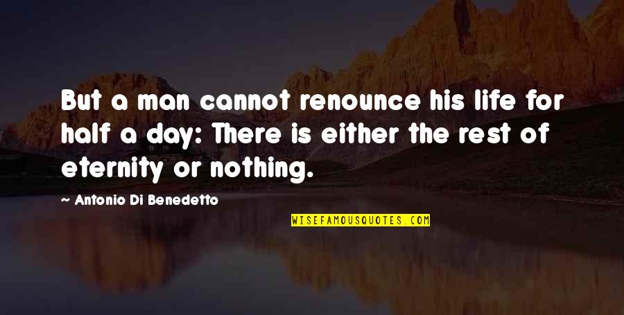 Half Day Quotes By Antonio Di Benedetto: But a man cannot renounce his life for