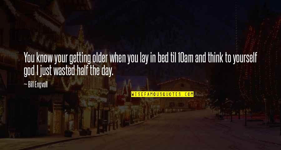 Half Day Quotes By Bill Engvall: You know your getting older when you lay Half Day Quotes By Bill Engvall: You know your getting older when you lay