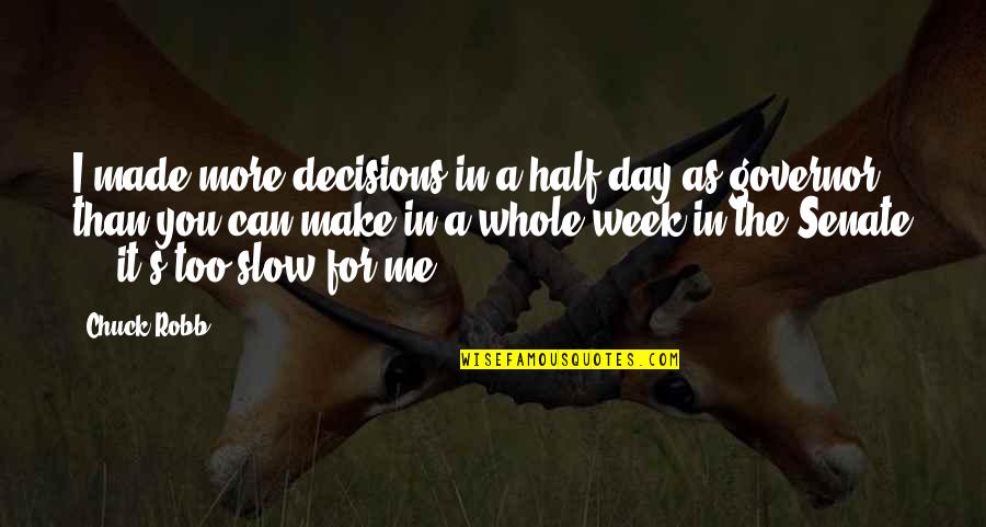 Half Day Quotes By Chuck Robb: I made more decisions in a half-day as Half Day Quotes By Chuck Robb: I made more decisions in a half-day as