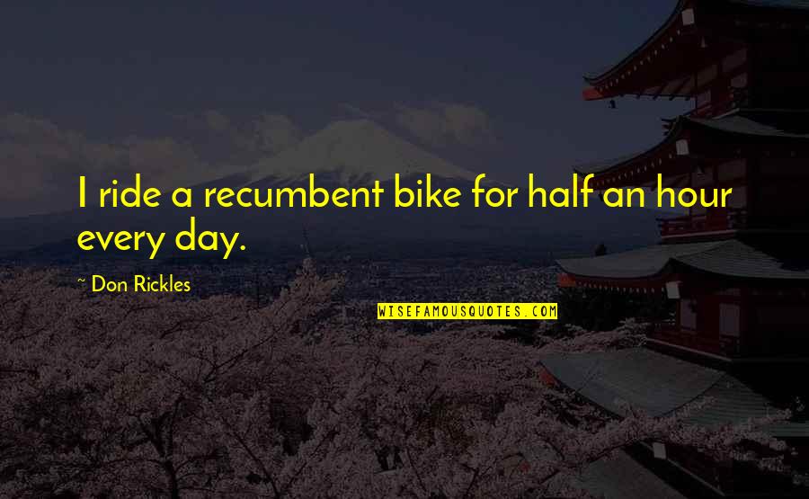 Half Day Quotes By Don Rickles: I ride a recumbent bike for half an Half Day Quotes By Don Rickles: I ride a recumbent bike for half an