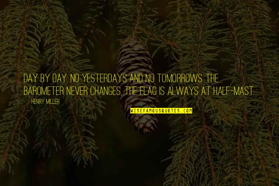 Half Day Quotes By Henry Miller: Day by day. No yesterdays and no tomorrows.