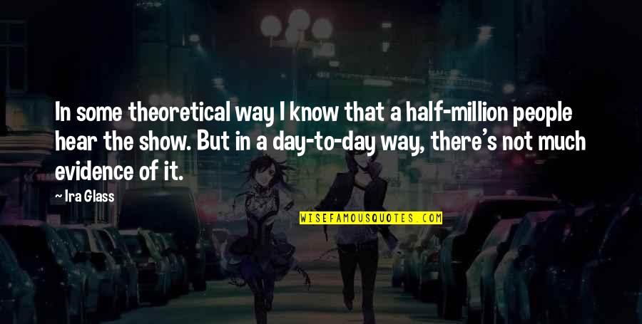 Half Day Quotes By Ira Glass: In some theoretical way I know that a Half Day Quotes By Ira Glass: In some theoretical way I know that a