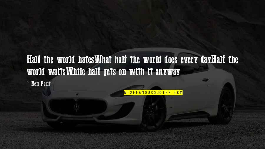 Half Day Quotes By Neil Peart: Half the world hatesWhat half the world does Half Day Quotes By Neil Peart: Half the world hatesWhat half the world does