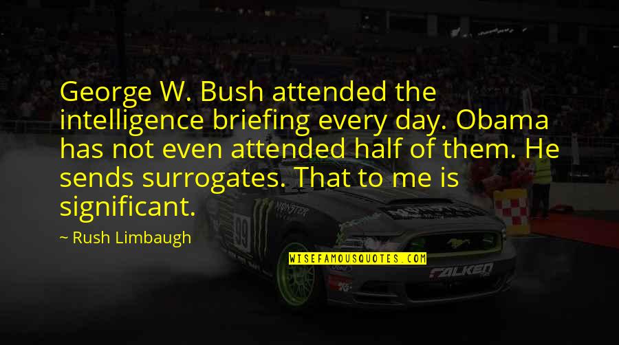 Half Day Quotes By Rush Limbaugh: George W. Bush attended the intelligence briefing every Half Day Quotes By Rush Limbaugh: George W. Bush attended the intelligence briefing every