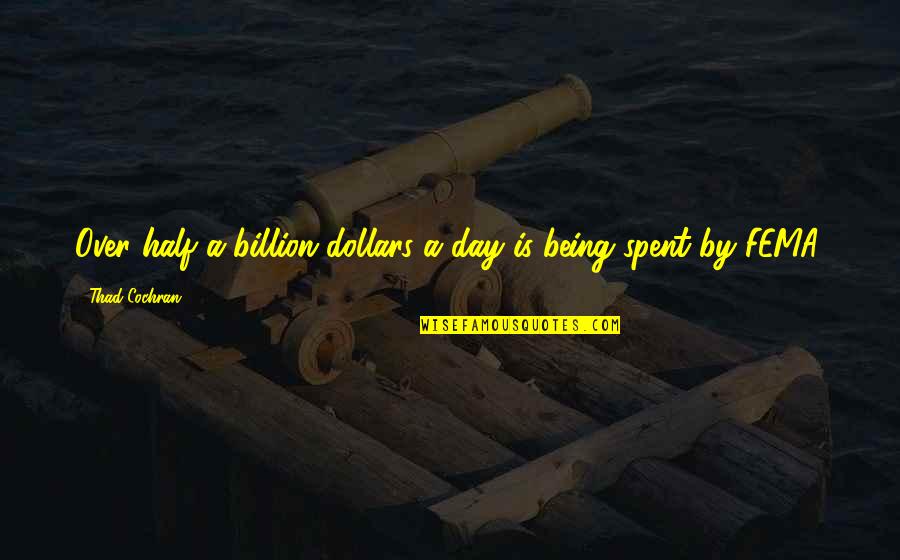 Half Day Quotes By Thad Cochran: Over half a billion dollars a day is Half Day Quotes By Thad Cochran: Over half a billion dollars a day is