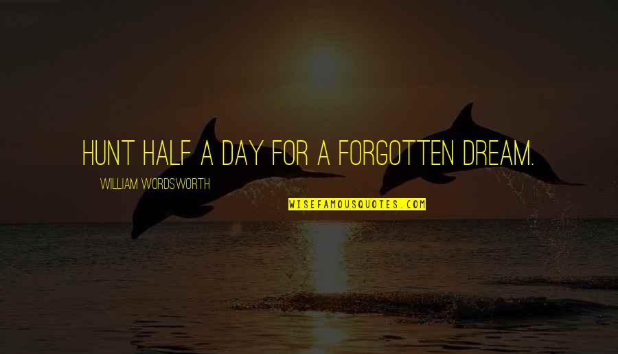 Half Day Quotes By William Wordsworth: Hunt half a day for a forgotten dream.