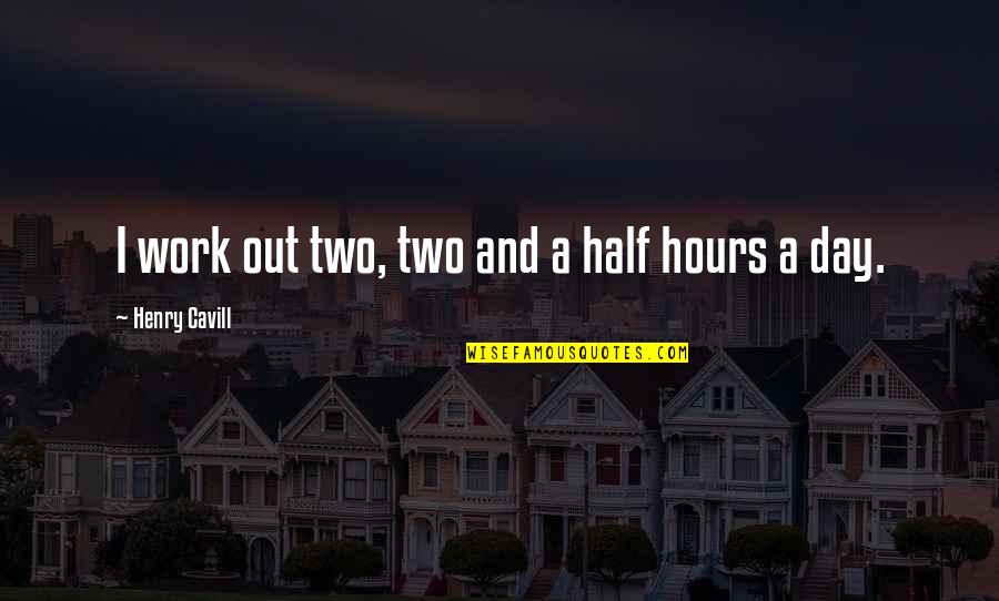 Half Day Work Quotes By Henry Cavill: I work out two, two and a half