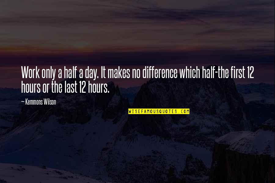 Half Day Work Quotes By Kemmons Wilson: Work only a half a day. It makes