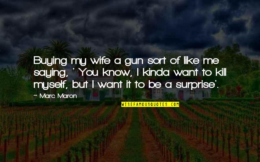 Half Day Work Quotes By Marc Maron: Buying my wife a gun sort of like