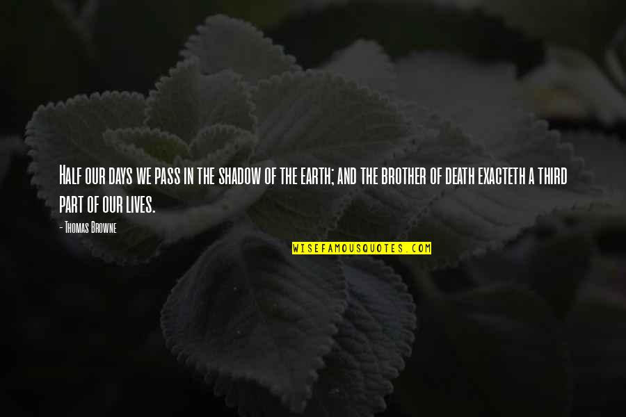 Half Days Quotes By Thomas Browne: Half our days we pass in the shadow