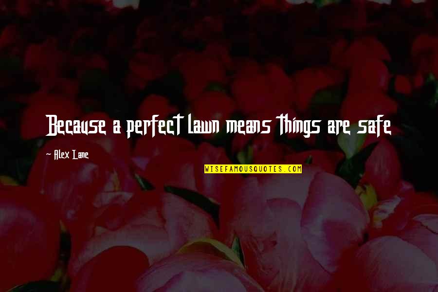 Half Dead Half Alive Quotes By Alex Lane: Because a perfect lawn means things are safe