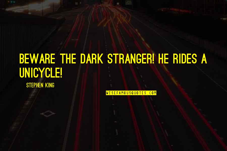 Half Dead Half Alive Quotes By Stephen King: Beware the dark stranger! He rides a unicycle!