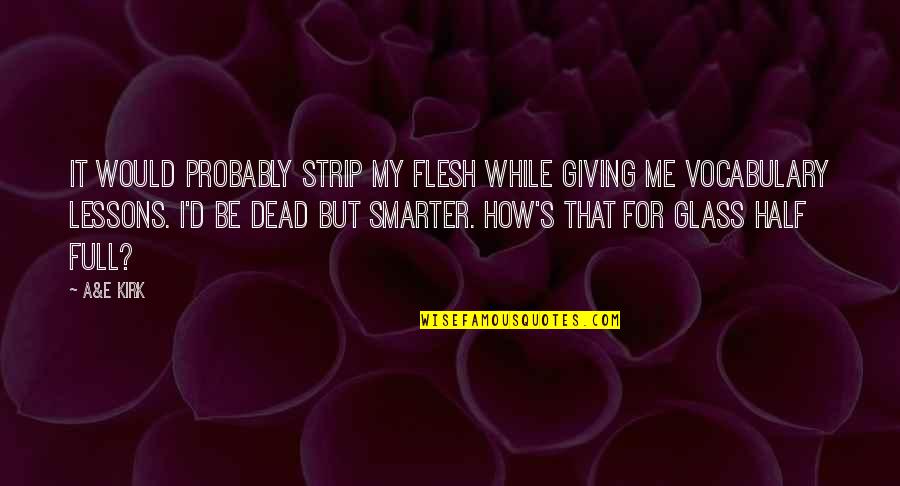 Half Dead Quotes By A&E Kirk: It would probably strip my flesh while giving Half Dead Quotes By A&E Kirk: It would probably strip my flesh while giving