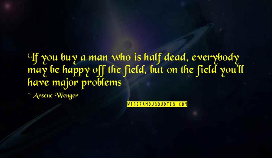 Half Dead Quotes By Arsene Wenger: If you buy a man who is half Half Dead Quotes By Arsene Wenger: If you buy a man who is half