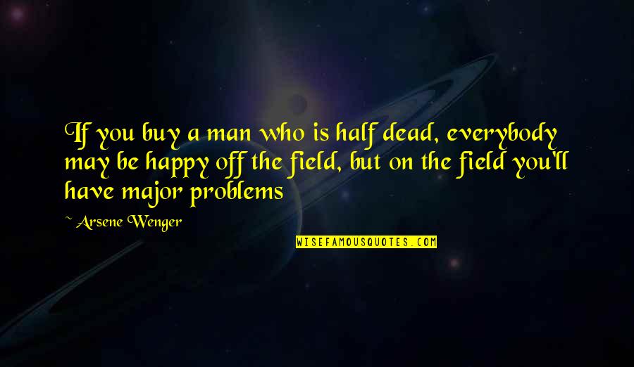 Half Dead Quotes By Arsene Wenger: If you buy a man who is half