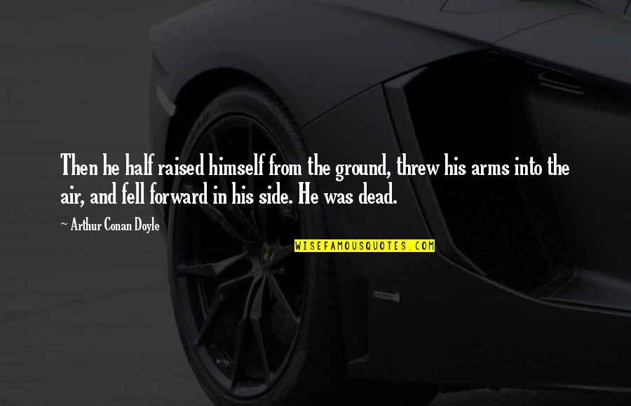 Half Dead Quotes By Arthur Conan Doyle: Then he half raised himself from the ground,