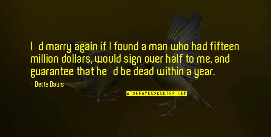Half Dead Quotes By Bette Davis: I'd marry again if I found a man Half Dead Quotes By Bette Davis: I'd marry again if I found a man