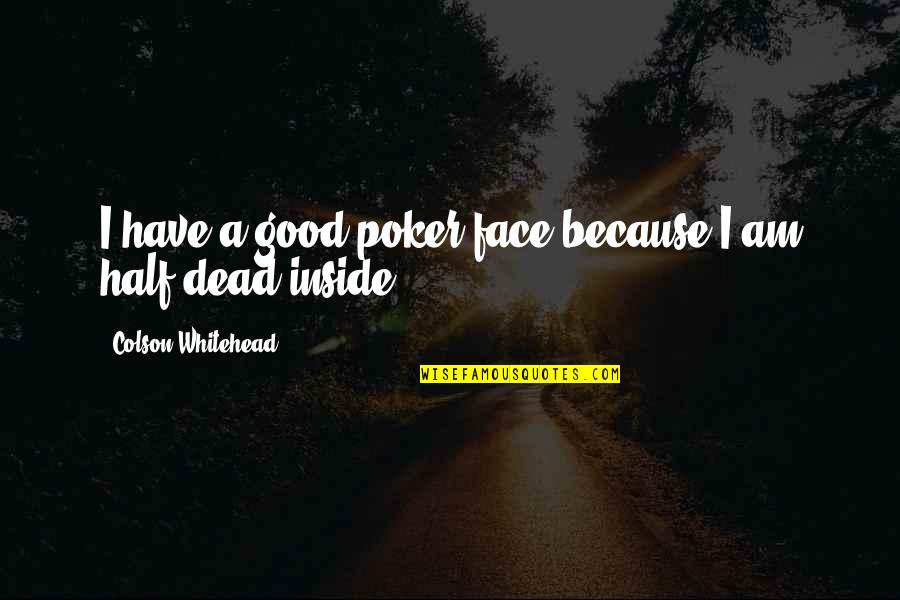 Half Dead Quotes By Colson Whitehead: I have a good poker face because I