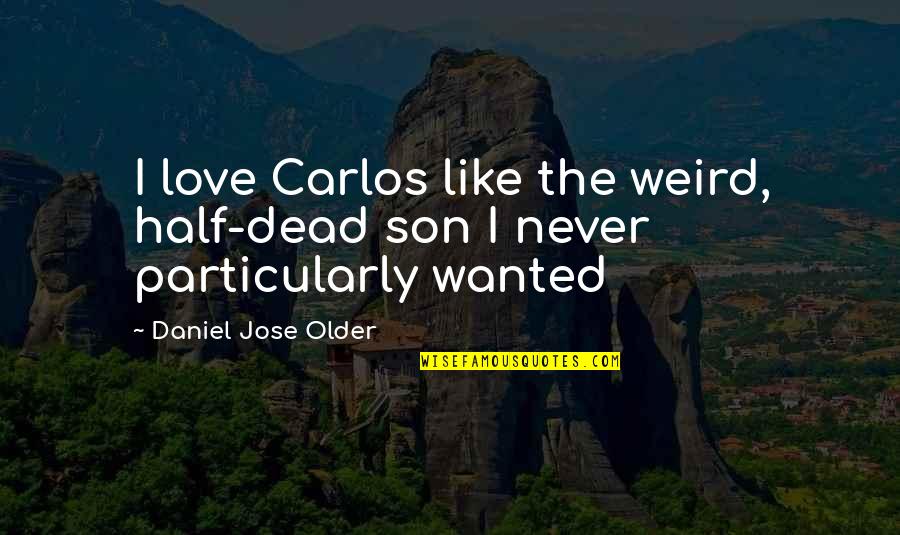 Half Dead Quotes By Daniel Jose Older: I love Carlos like the weird, half-dead son