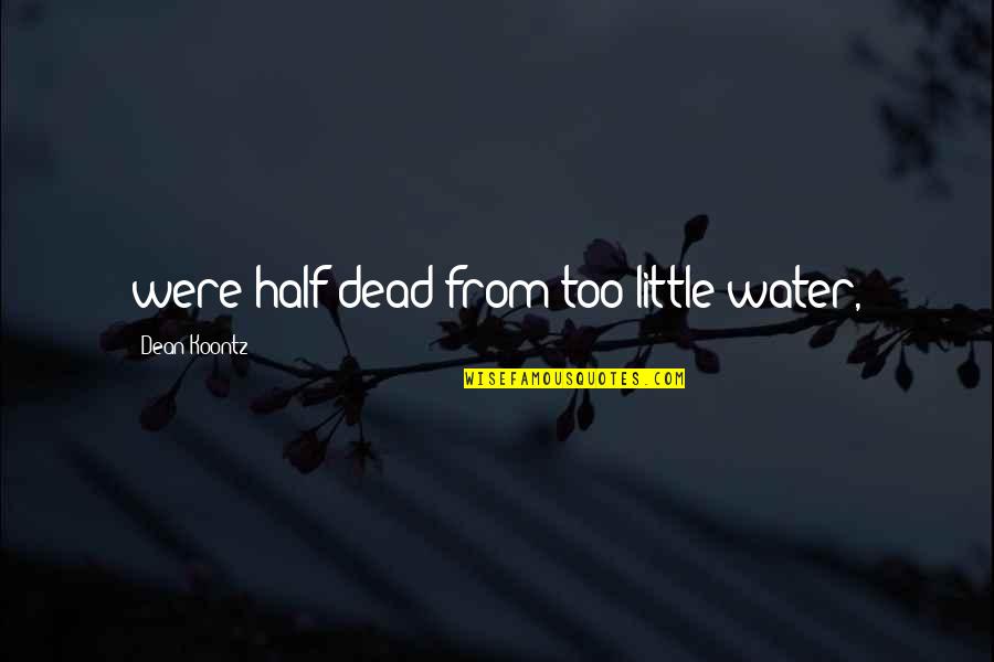 Half Dead Quotes By Dean Koontz: were half dead from too little water,