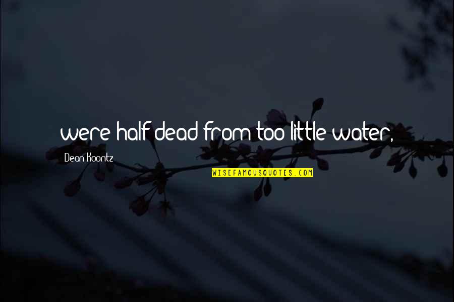 Half Dead Quotes By Dean Koontz: were half dead from too little water, Half Dead Quotes By Dean Koontz: were half dead from too little water,