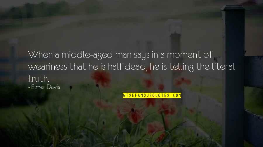 Half Dead Quotes By Elmer Davis: When a middle-aged man says in a moment Half Dead Quotes By Elmer Davis: When a middle-aged man says in a moment
