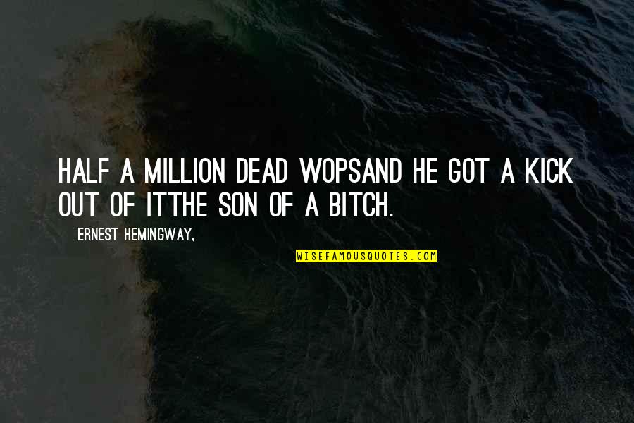 Half Dead Quotes By Ernest Hemingway,: Half a million dead wopsAnd he got a Half Dead Quotes By Ernest Hemingway,: Half a million dead wopsAnd he got a