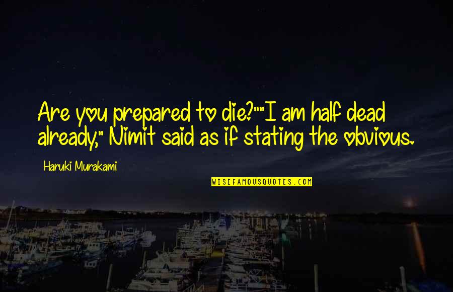 Half Dead Quotes By Haruki Murakami: Are you prepared to die?""I am half dead Half Dead Quotes By Haruki Murakami: Are you prepared to die?""I am half dead