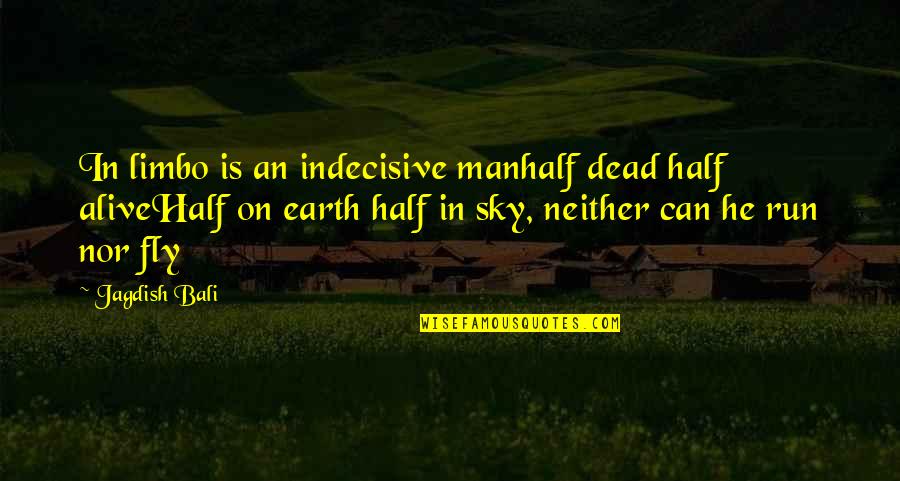 Half Dead Quotes By Jagdish Bali: In limbo is an indecisive manhalf dead half