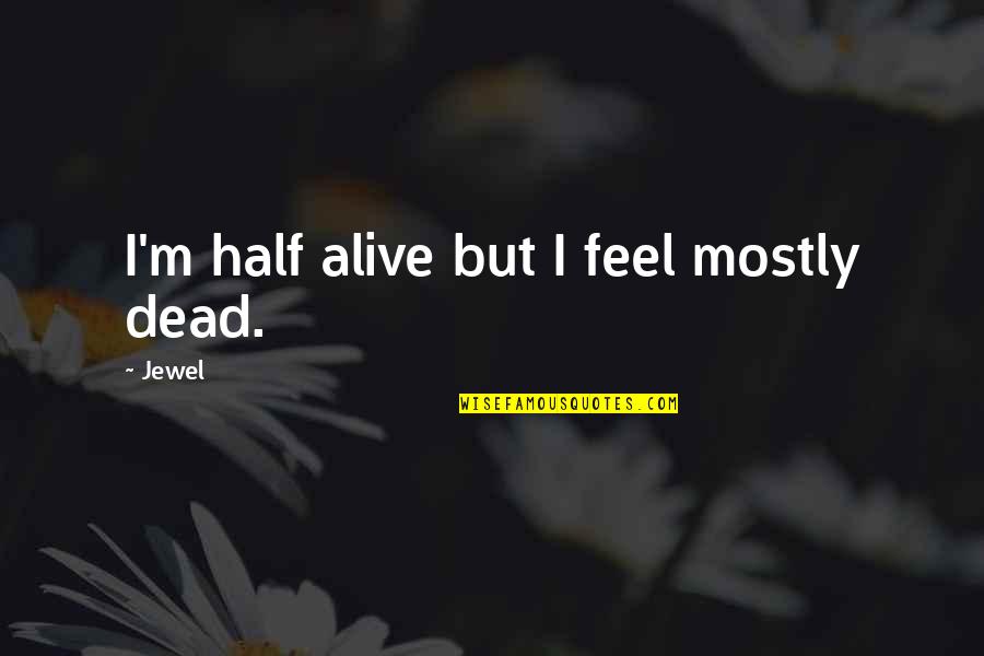 Half Dead Quotes By Jewel: I'm half alive but I feel mostly dead.