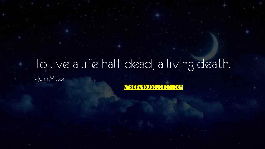 Half Dead Quotes By John Milton: To live a life half dead, a living Half Dead Quotes By John Milton: To live a life half dead, a living