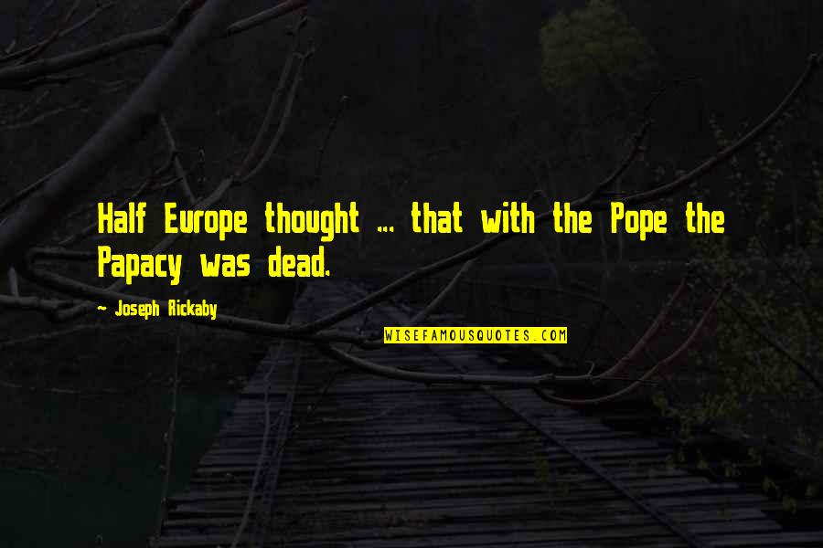 Half Dead Quotes By Joseph Rickaby: Half Europe thought ... that with the Pope Half Dead Quotes By Joseph Rickaby: Half Europe thought ... that with the Pope
