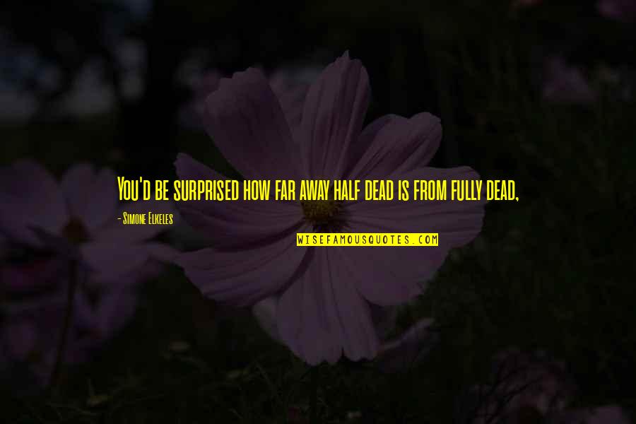 Half Dead Quotes By Simone Elkeles: You'd be surprised how far away half dead Half Dead Quotes By Simone Elkeles: You'd be surprised how far away half dead