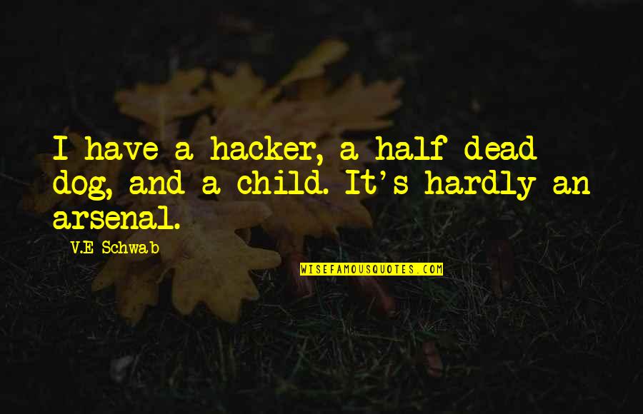 Half Dead Quotes By V.E Schwab: I have a hacker, a half-dead dog, and