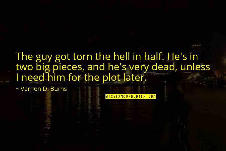 Half Dead Quotes By Vernon D. Burns: The guy got torn the hell in half. Half Dead Quotes By Vernon D. Burns: The guy got torn the hell in half.