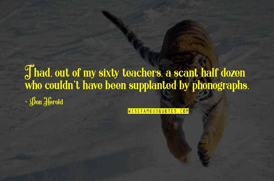Half Dozen Quotes By Don Herold: I had, out of my sixty teachers, a Half Dozen Quotes By Don Herold: I had, out of my sixty teachers, a