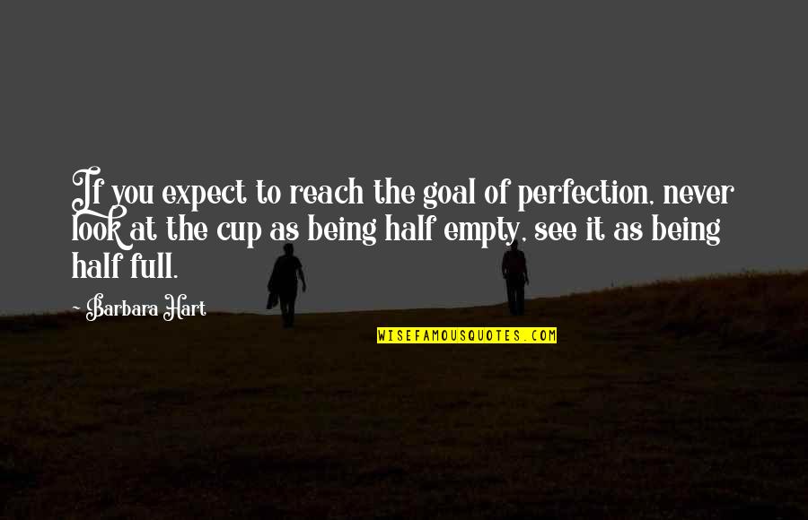 Half Empty Cup Quotes By Barbara Hart: If you expect to reach the goal of