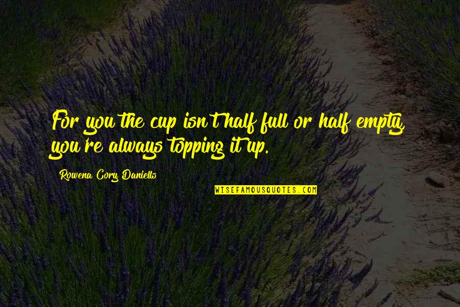 Half Empty Cup Quotes By Rowena Cory Daniells: For you the cup isn't half full or