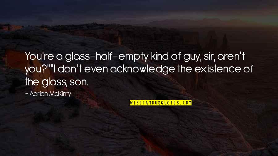 Half Empty Quotes By Adrian McKinty: You're a glass-half-empty kind of guy, sir, aren't