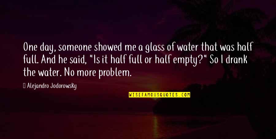 Half Empty Quotes By Alejandro Jodorowsky: One day, someone showed me a glass of