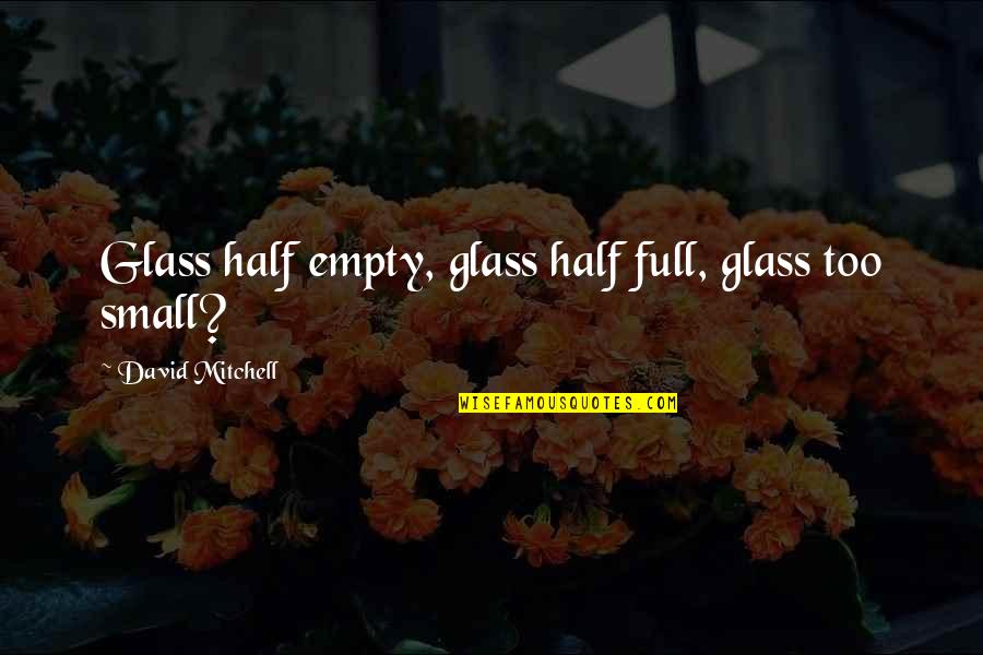 Half Empty Quotes By David Mitchell: Glass half empty, glass half full, glass too