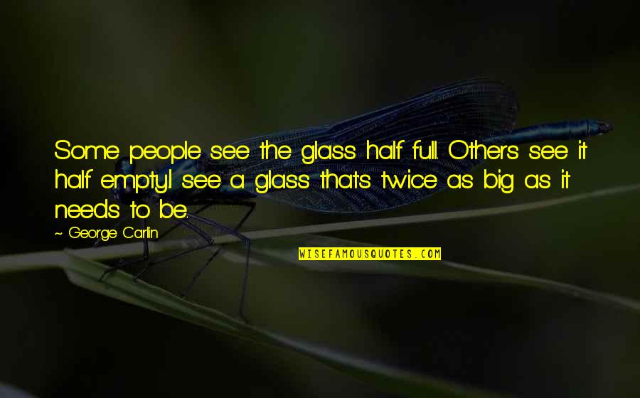 Half Empty Quotes By George Carlin: Some people see the glass half full. Others