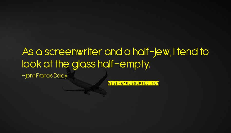 Half Empty Quotes By John Francis Daley: As a screenwriter and a half-Jew, I tend