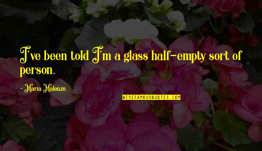 Half Empty Quotes By Maria Malonzo: I've been told I'm a glass half-empty sort